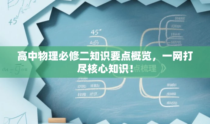 高中物理必修二知识要点概览,一网打尽核心知识! 高中物理必修二知识要点概览,一网打尽核心知识!