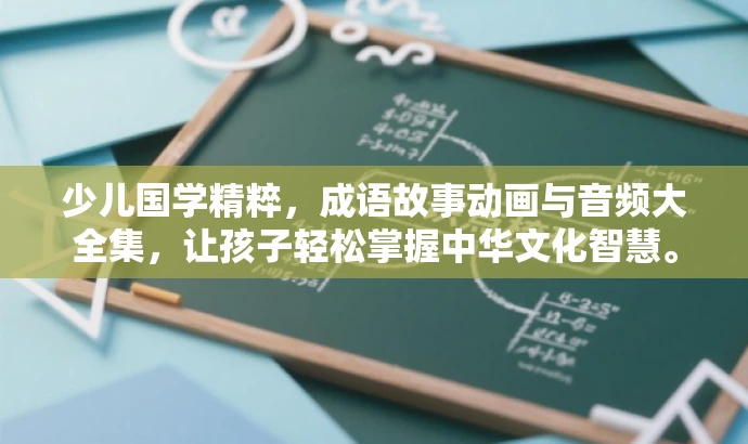 少儿国学精粹,成语故事动画与音频大全集,让孩子轻松掌握中华文化智慧。 少儿国学精粹,成语故事动画与音频大全集,让孩子轻松掌握中华文化智慧。