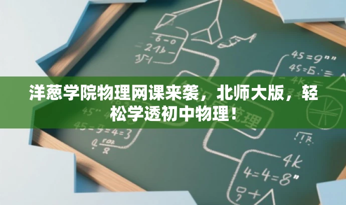 洋葱学院物理网课来袭,北师大版,轻松学透初中物理! 洋葱学院物理网课来袭,北师大版,轻松学透初中物理!