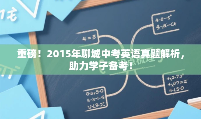 重磅!2015年聊城中考英语真题解析,助力学子备考! 重磅!2015年聊城中考英语真题解析,助力学子备考!