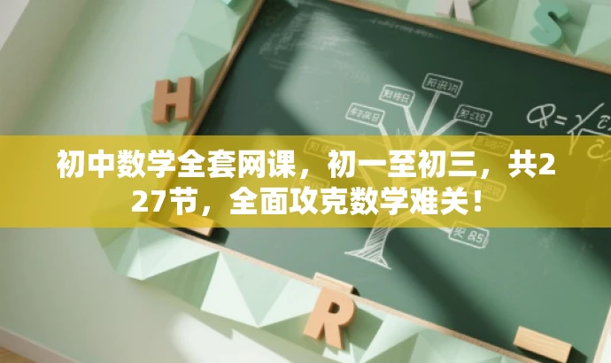 初中数学全套网课,初一至初三,共227节,全面攻克数学难关! 初中数学全套网课,初一至初三,共227节,全面攻克数学难关!