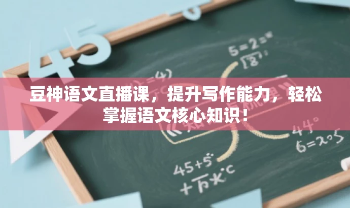 豆神语文直播课,提升写作能力,轻松掌握语文核心知识! 豆神语文直播课,提升写作能力,轻松掌握语文核心知识!