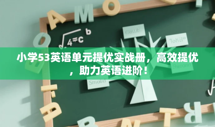 小学53英语单元提优实战册,高效提优,助力英语进阶! 小学53英语单元提优实战册,高效提优,助力英语进阶!