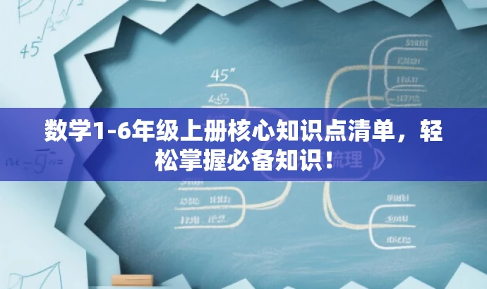 数学1-6年级上册核心知识点清单,轻松掌握必备知识! 数学1-6年级上册核心知识点清单,轻松掌握必备知识!