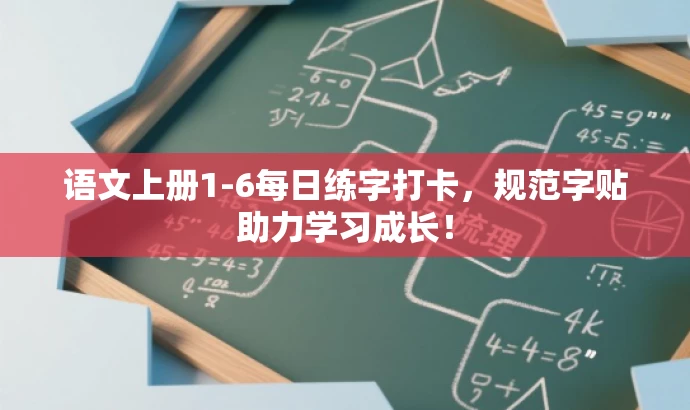 语文上册1-6每日练字打卡,规范字贴助力学习成长! 语文上册1-6每日练字打卡,规范字贴助力学习成长!
