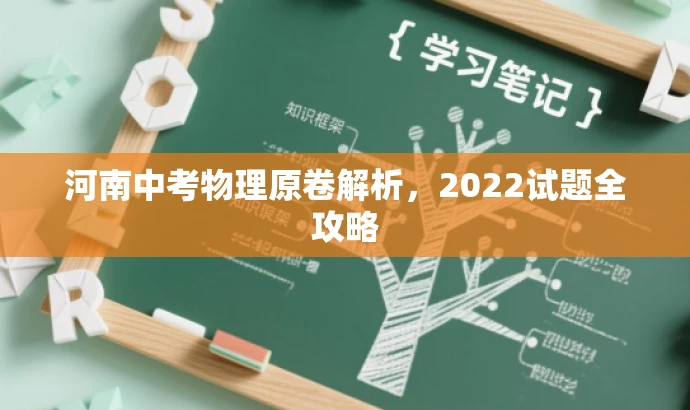 河南中考物理原卷解析,2022试题全攻略 河南中考物理原卷解析,2022试题全攻略