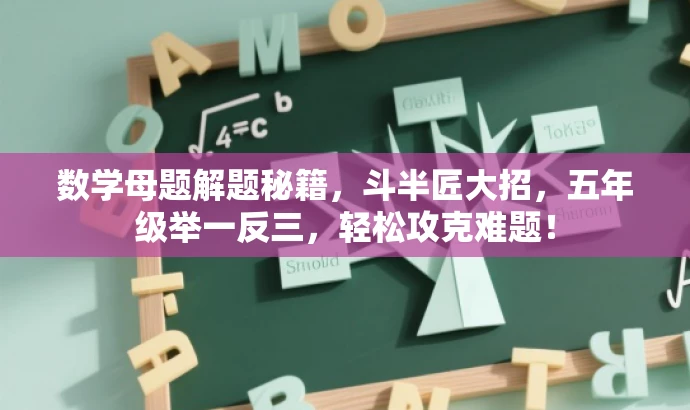 数学母题解题秘籍,斗半匠大招,五年级举一反三,轻松攻克难题! 数学母题解题秘籍,斗半匠大招,五年级举一反三,轻松攻克难题!