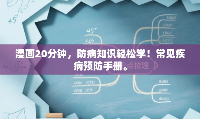 漫画20分钟,防病知识轻松学!常见疾病预防手册。 漫画20分钟,防病知识轻松学!常见疾病预防手册。