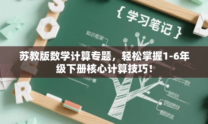 苏教版数学计算专题,轻松掌握1-6年级下册核心计算技巧! 苏教版数学计算专题,轻松掌握1-6年级下册核心计算技巧!