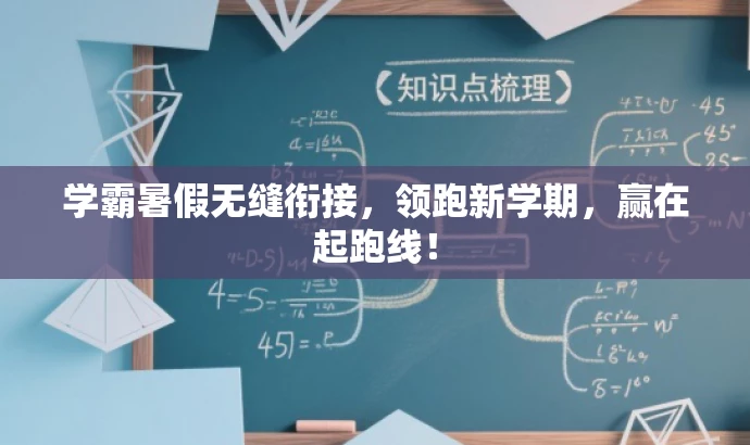 学霸暑假无缝衔接,领跑新学期,赢在起跑线! 学霸暑假无缝衔接,领跑新学期,赢在起跑线!