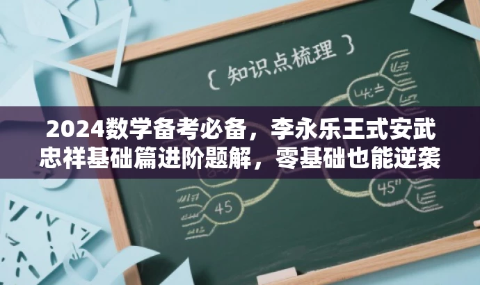 2024数学备考必备,李永乐王式安武忠祥基础篇进阶题解,零基础也能逆袭! 2024数学备考必备,李永乐王式安武忠祥基础篇进阶题解,零基础也能逆袭!