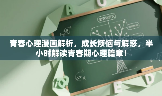 青春心理漫画解析,成长烦恼与解惑,半小时解读青春期心理篇章! 青春心理漫画解析,成长烦恼与解惑,半小时解读青春期心理篇章!