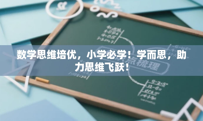 数学思维培优,小学必学!学而思,助力思维飞跃! 数学思维培优,小学必学!学而思,助力思维飞跃!