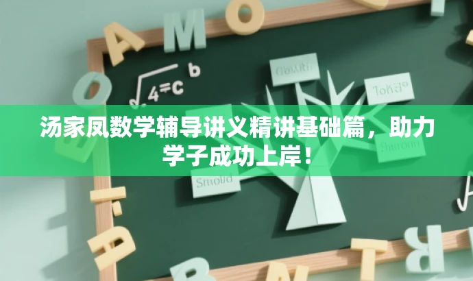 汤家凤数学辅导讲义精讲基础篇,助力学子成功上岸! 汤家凤数学辅导讲义精讲基础篇,助力学子成功上岸!