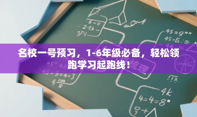 名校一号预习，1-6年级必备，轻松领跑学习起跑线！