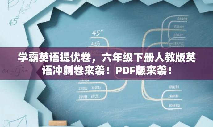 学霸英语提优卷，六年级下册人教版英语冲刺卷来袭！PDF版来袭！