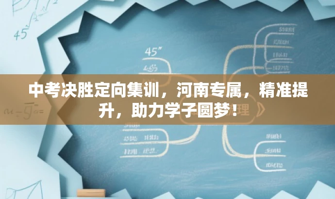 中考决胜定向集训,河南专属,精准提升,助力学子圆梦! 中考决胜定向集训,河南专属,精准提升,助力学子圆梦!
