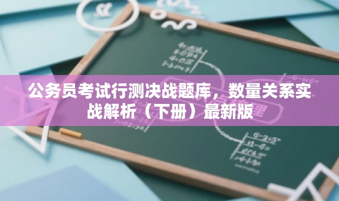 公务员考试行测决战题库,数量关系实战解析(下册)最新版 公务员考试行测决战题库,数量关系实战解析(下册)最新版
