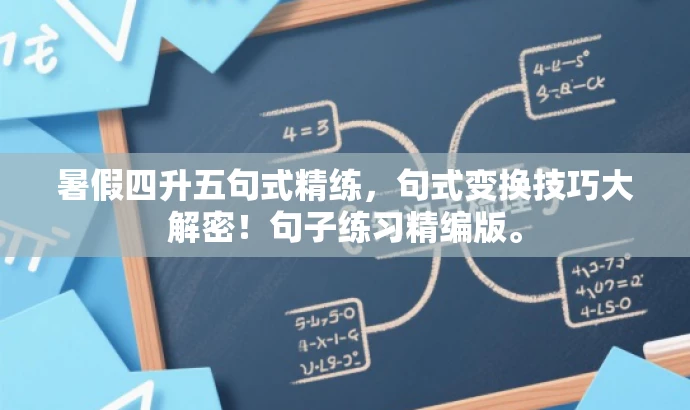 暑假四升五句式精练,句式变换技巧大解密!句子练习精编版。 暑假四升五句式精练,句式变换技巧大解密!句子练习精编版。