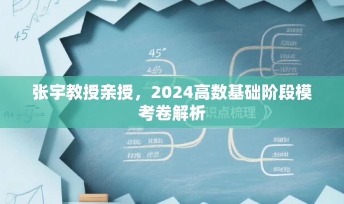 张宇教授亲授,2024高数基础阶段模考卷解析 张宇教授亲授,2024高数基础阶段模考卷解析