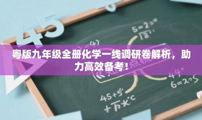 粤版九年级全册化学一线调研卷解析,助力高效备考! 粤版九年级全册化学一线调研卷解析,助力高效备考!