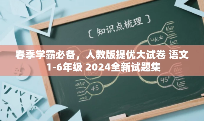 春季学霸必备,人教版提优大试卷 语文 1-6年级 2024全新试题集 春季学霸必备,人教版提优大试卷 语文 1-6年级 2024全新试题集
