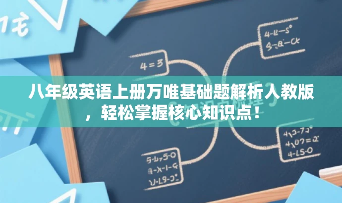 八年级英语上册万唯基础题解析人教版,轻松掌握核心知识点! 八年级英语上册万唯基础题解析人教版,轻松掌握核心知识点!