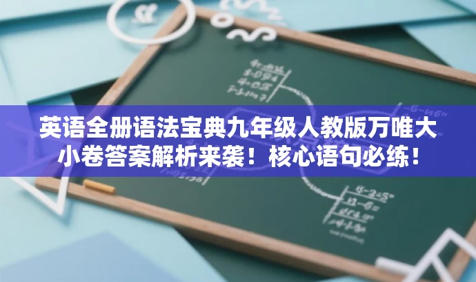 英语全册语法宝典九年级人教版万唯大小卷答案解析来袭!核心语句必练! 英语全册语法宝典九年级人教版万唯大小卷答案解析来袭!核心语句必练!