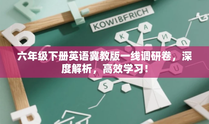 六年级下册英语冀教版一线调研卷,深度解析,高效学习! 六年级下册英语冀教版一线调研卷,深度解析,高效学习!