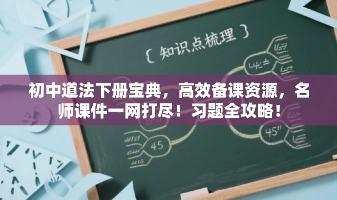 初中道法下册宝典,高效备课资源,名师课件一网打尽!习题全攻略! 初中道法下册宝典,高效备课资源,名师课件一网打尽!习题全攻略!