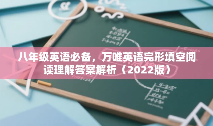 八年级英语必备,万唯英语完形填空阅读理解答案解析(2022版) 八年级英语必备,万唯英语完形填空阅读理解答案解析(2022版)