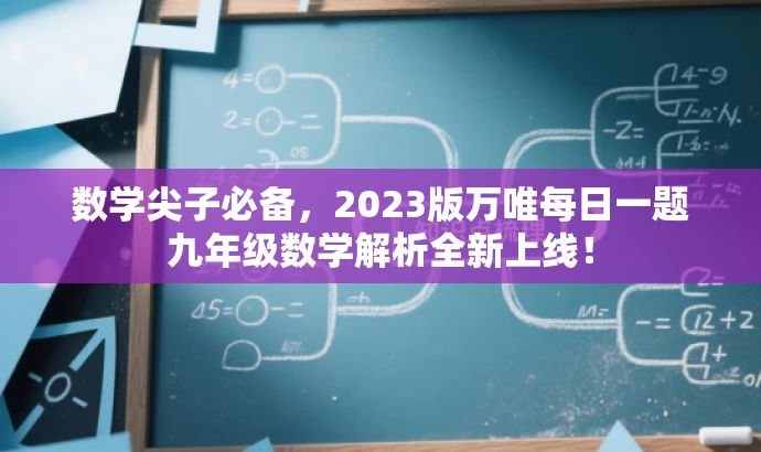 数学尖子必备,2023版万唯每日一题九年级数学解析全新上线! 数学尖子必备,2023版万唯每日一题九年级数学解析全新上线!