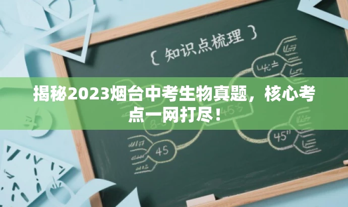 揭秘2023烟台中考生物真题,核心考点一网打尽! 揭秘2023烟台中考生物真题,核心考点一网打尽!