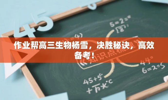 作业帮高三生物杨雪,决胜秘诀,高效备考! 作业帮高三生物杨雪,决胜秘诀,高效备考!