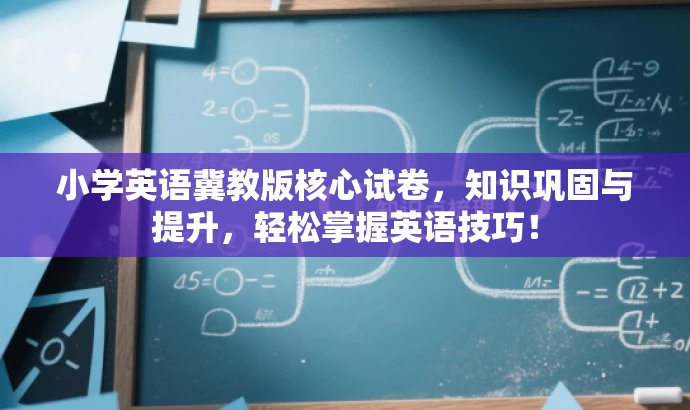小学英语冀教版核心试卷,知识巩固与提升,轻松掌握英语技巧! 小学英语冀教版核心试卷,知识巩固与提升,轻松掌握英语技巧!