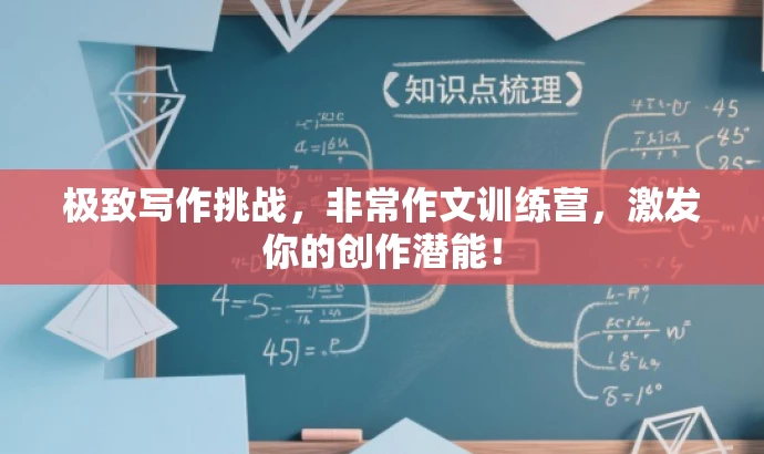 极致写作挑战,非常作文训练营,激发你的创作潜能! 极致写作挑战,非常作文训练营,激发你的创作潜能!