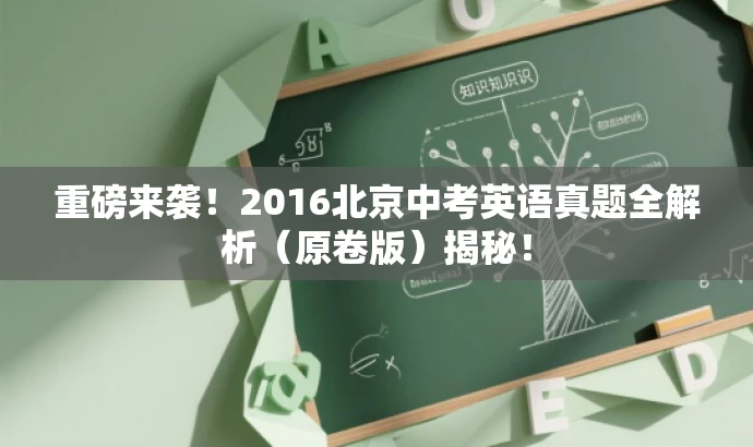 重磅来袭!2016北京中考英语真题全解析(原卷版)揭秘! 重磅来袭!2016北京中考英语真题全解析(原卷版)揭秘!