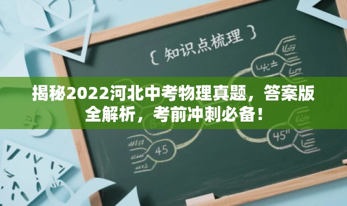揭秘2022河北中考物理真题,答案版全解析,考前冲刺必备! 揭秘2022河北中考物理真题,答案版全解析,考前冲刺必备!