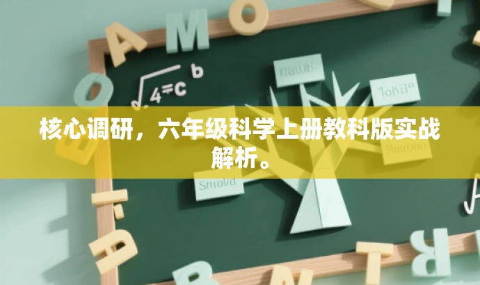 核心调研，六年级科学上册教科版实战解析。