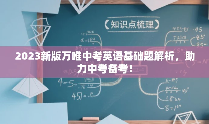 2023新版万唯中考英语基础题解析,助力中考备考! 2023新版万唯中考英语基础题解析,助力中考备考!