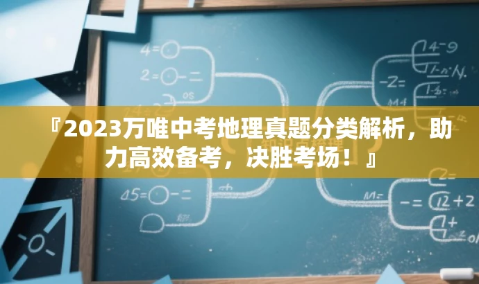 『2023万唯中考地理真题分类解析,助力高效备考,决胜考场!』 『2023万唯中考地理真题分类解析,助力高效备考,决胜考场!』
