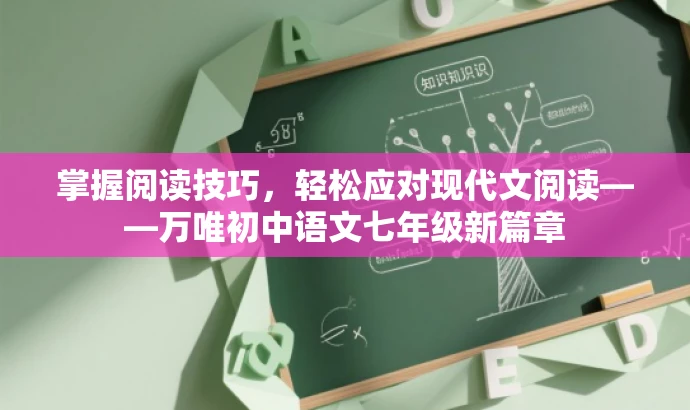 掌握阅读技巧,轻松应对现代文阅读——万唯初中语文七年级新篇章 掌握阅读技巧,轻松应对现代文阅读——万唯初中语文七年级新篇章