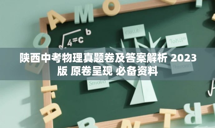 陕西中考物理真题卷及答案解析 2023版 原卷呈现 必备资料 陕西中考物理真题卷及答案解析 2023版 原卷呈现 必备资料
