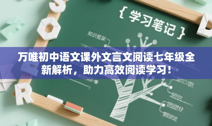 万唯初中语文课外文言文阅读七年级全新解析,助力高效阅读学习! 万唯初中语文课外文言文阅读七年级全新解析,助力高效阅读学习!