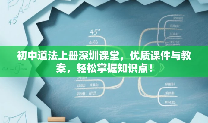 初中道法上册深圳课堂,优质课件与教案,轻松掌握知识点! 初中道法上册深圳课堂,优质课件与教案,轻松掌握知识点!