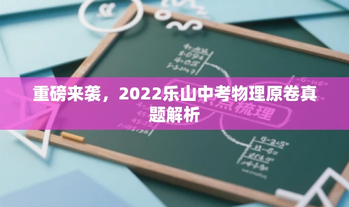 重磅来袭,2022乐山中考物理原卷真题解析 重磅来袭,2022乐山中考物理原卷真题解析