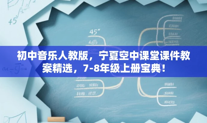 初中音乐人教版,宁夏空中课堂课件教案精选,7-8年级上册宝典! 初中音乐人教版,宁夏空中课堂课件教案精选,7-8年级上册宝典!