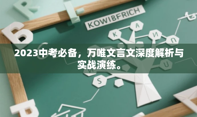 2023中考必备,万唯文言文深度解析与实战演练。 2023中考必备,万唯文言文深度解析与实战演练。