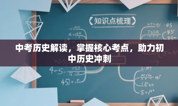 中考历史解读,掌握核心考点,助力初中历史冲刺 中考历史解读,掌握核心考点,助力初中历史冲刺