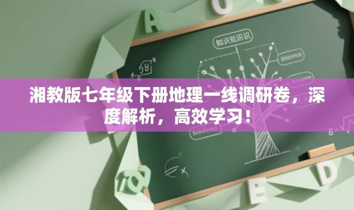 湘教版七年级下册地理一线调研卷，深度解析，高效学习！